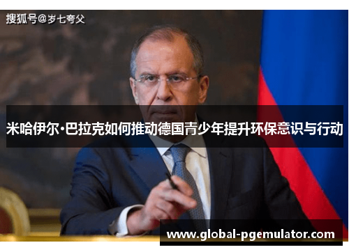 米哈伊尔·巴拉克如何推动德国青少年提升环保意识与行动