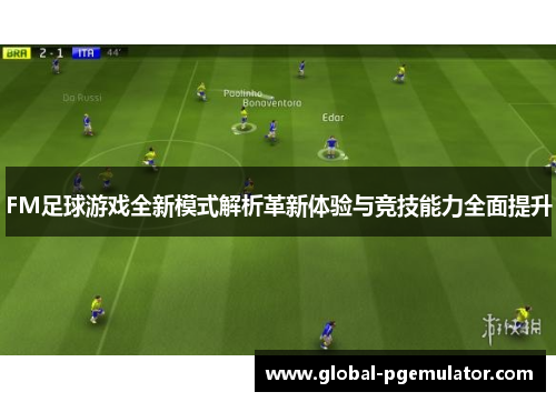 FM足球游戏全新模式解析革新体验与竞技能力全面提升