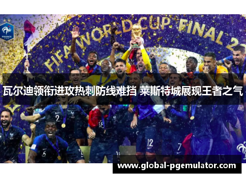 瓦尔迪领衔进攻热刺防线难挡 莱斯特城展现王者之气