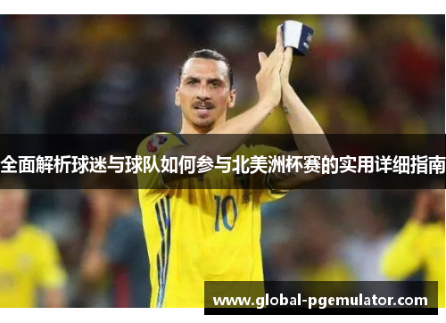 全面解析球迷与球队如何参与北美洲杯赛的实用详细指南