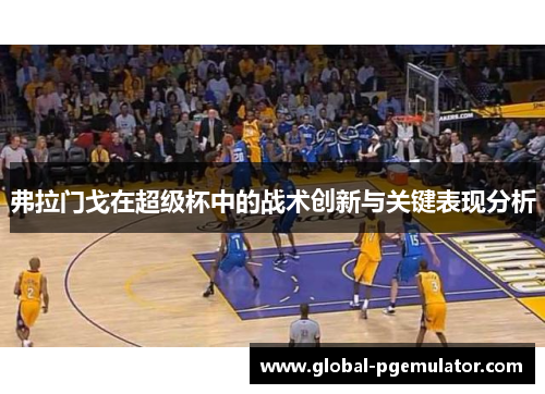 弗拉门戈在超级杯中的战术创新与关键表现分析