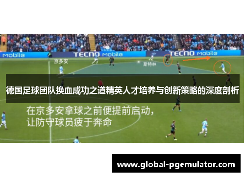 德国足球团队换血成功之道精英人才培养与创新策略的深度剖析